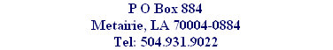 P O Box 884
Metairie, LA 70004-0884
Tel: 504.931.9022